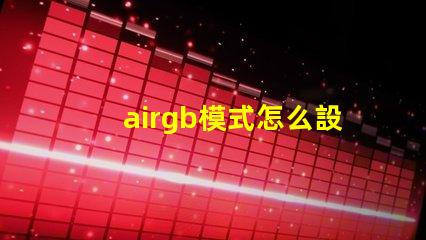 airgb模式怎么設(shè)置 jpg格式rgb模式怎么設(shè)置